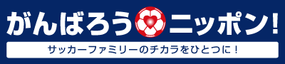 公益財団法人 日本サッカー協会 がんばろうニッポン! ~サッカーファミリーのチカラをひとつに!~ ページを別ウインドウで開きます